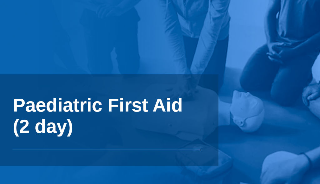 Paediatric First Aid (2 day)
